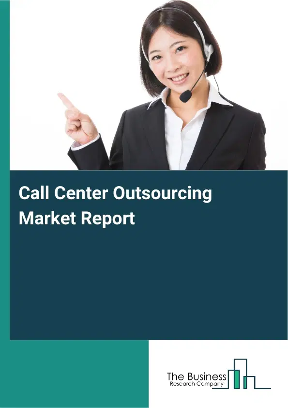Global Call Center Outsourcing Market Report 2026 Global Call Center Outsourcing Market Report 2026