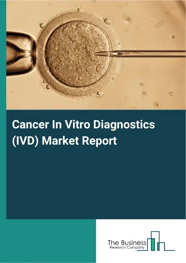 Global Cancer In Vitro Diagnostics (IVD) Market Report 2026 Global Cancer In Vitro Diagnostics (IVD) Market Report 2026