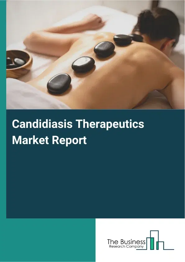 Global Candidiasis Therapeutics Market Report 2026 Global Candidiasis Therapeutics Market Report 2026