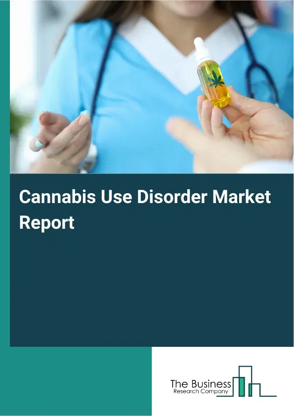 Global Cannabis Use Disorder Market Report 2026 Global Cannabis Use Disorder Market Report 2026
