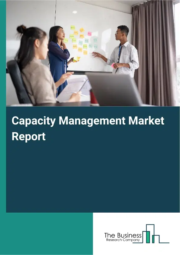 Global Capacity Management Market Report 2026 Global Capacity Management Market Report 2026