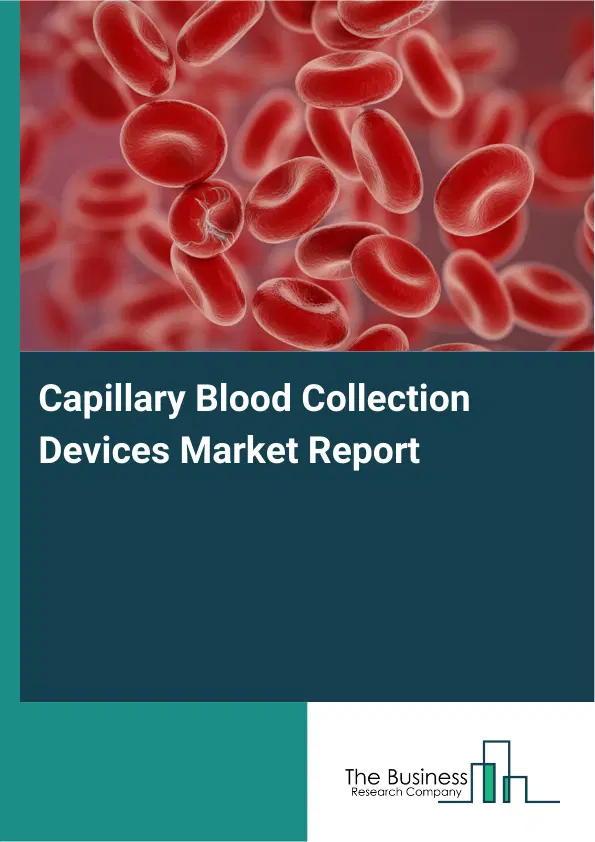 Global Capillary Blood Collection Devices Market Report 2026 Global Capillary Blood Collection Devices Market Report 2026