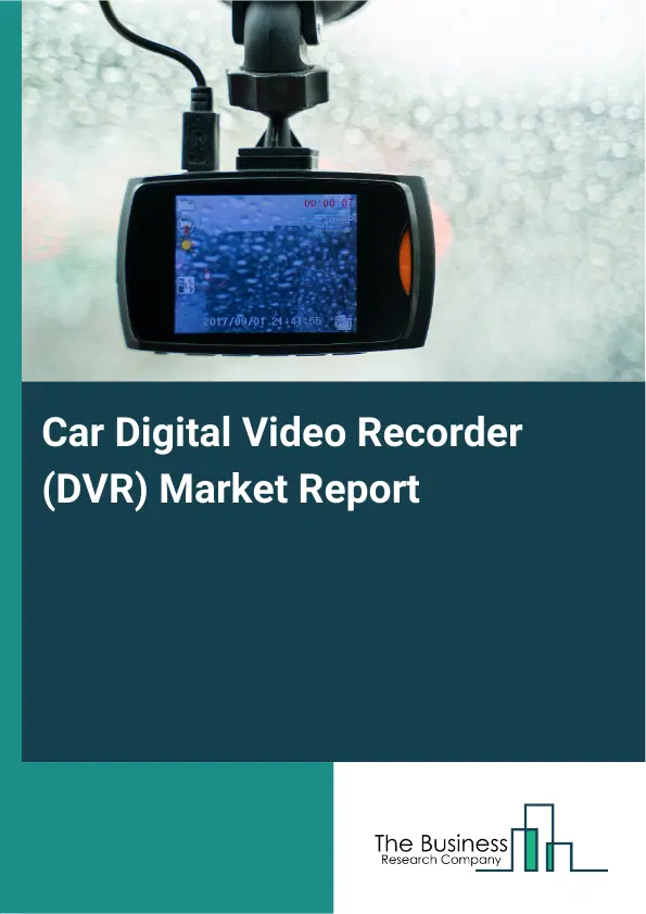 Global Car Digital Video Recorder (DVR) Market Report 2026 Global Car Digital Video Recorder (DVR) Market Report 2026