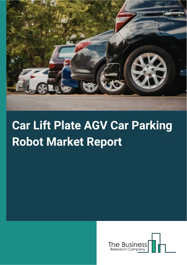 Global Car Lift Plate AGV Car Parking Robot Market Report 2026 Global Car Lift Plate AGV Car Parking Robot Market Report 2026