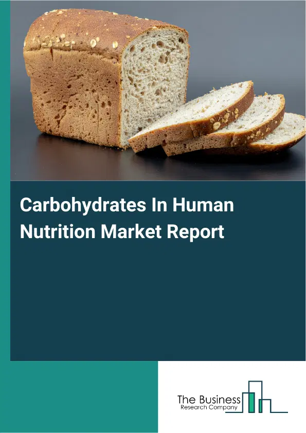 Global Carbohydrates In Human Nutrition Market Report 2026 Global Carbohydrates In Human Nutrition Market Report 2026
