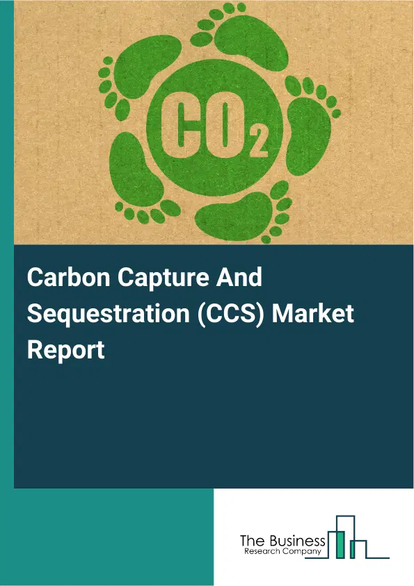 Global Carbon Capture And Sequestration (CCS) Market Report 2026 Global Carbon Capture And Sequestration (CCS) Market Report 2026