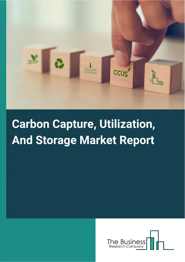 Global Carbon Capture, Utilization, And Storage Market Report 2026 Global Carbon Capture, Utilization, And Storage Market Report 2026