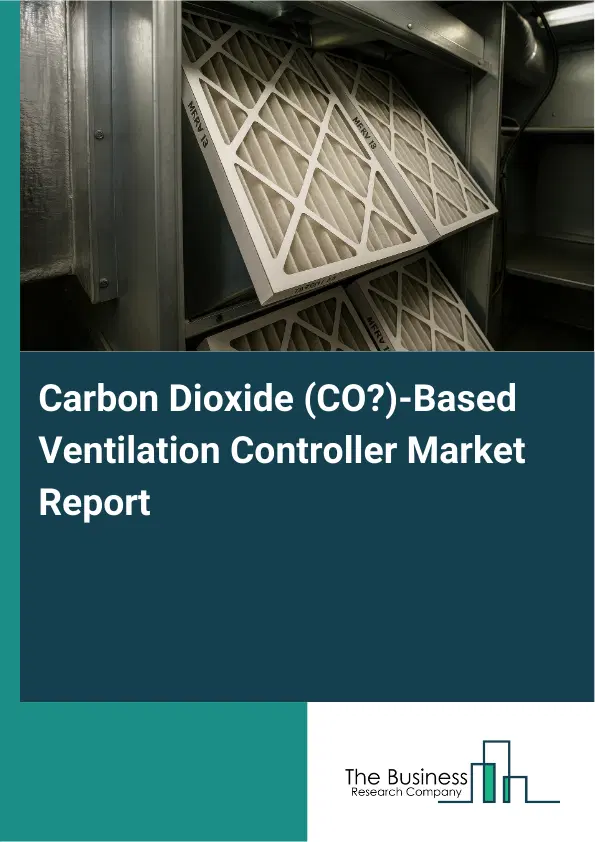 Carbon Dioxide (CO₂)-Based Ventilation Controller Market Report 2026 Carbon Dioxide (CO₂)-Based Ventilation Controller Market Report 2026
