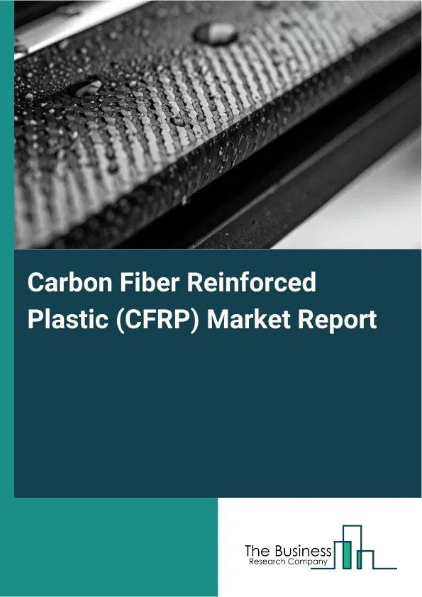 Global Carbon Fiber Reinforced Plastic (CFRP) Market Report 2026 Global Carbon Fiber Reinforced Plastic (CFRP) Market Report 2026