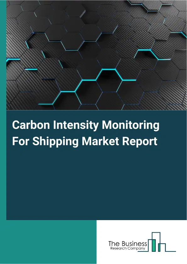 Global Carbon Intensity Monitoring For Shipping Market Report 2026 Global Carbon Intensity Monitoring For Shipping Market Report 2026