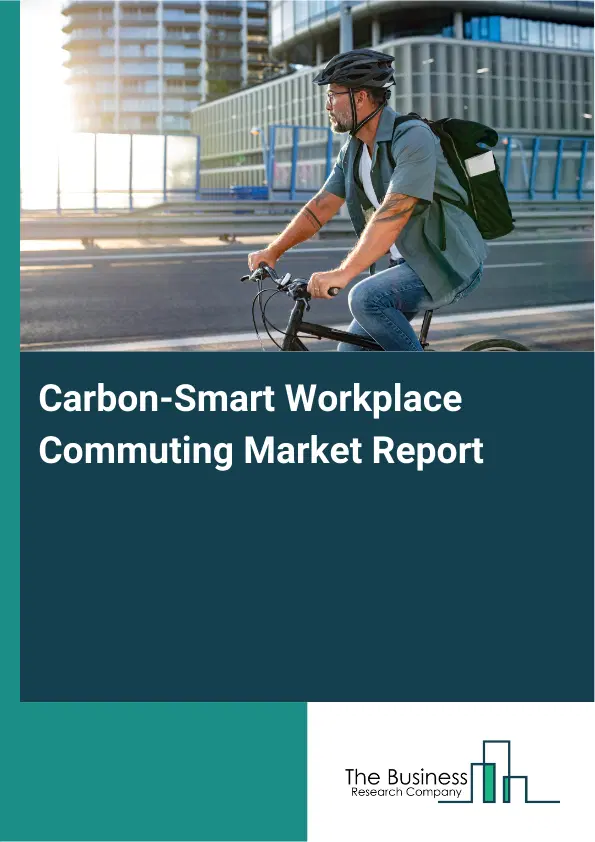 Global Carbon-Smart Workplace Commuting Market Report 2026 Global Carbon-Smart Workplace Commuting Market Report 2026