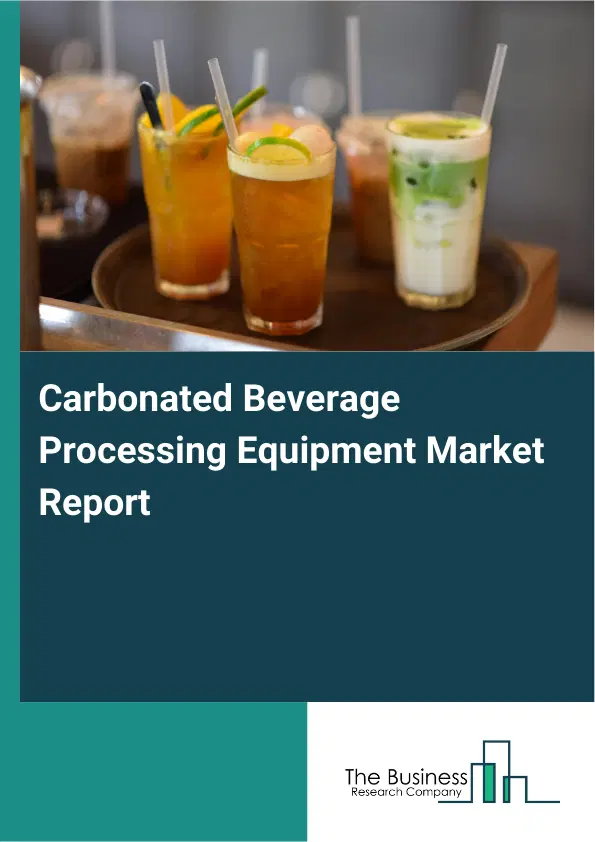 Global Carbonated Beverage Processing Equipment Market Report 2026 Global Carbonated Beverage Processing Equipment Market Report 2026