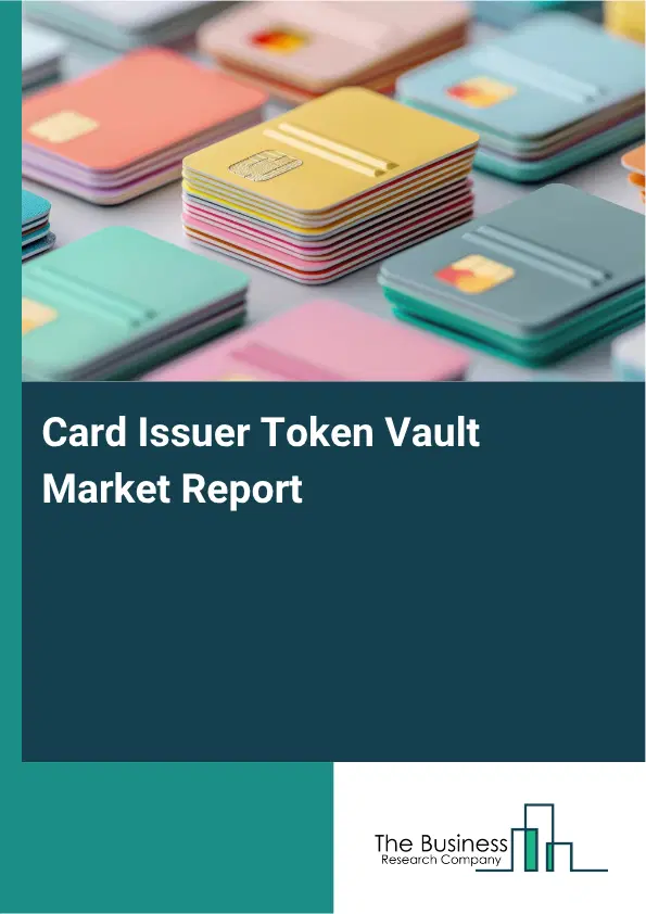 Card Issuer Token Vault Market Report 2026 Card Issuer Token Vault Market Report 2026