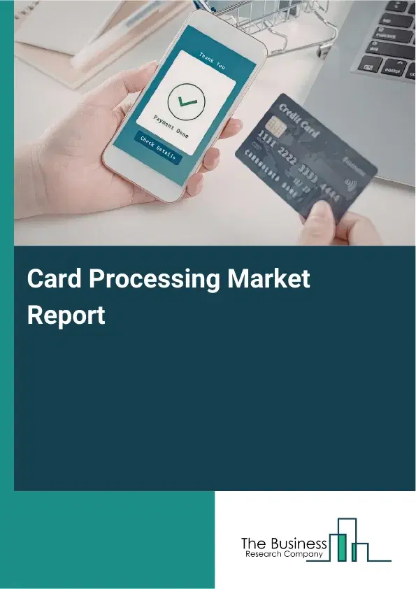 Card Processing Market Report 2026 Card Processing Market Report 2026