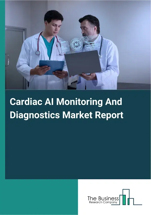 Global Cardiac AI Monitoring And Diagnostics Market Report 2026 Global Cardiac AI Monitoring And Diagnostics Market Report 2026