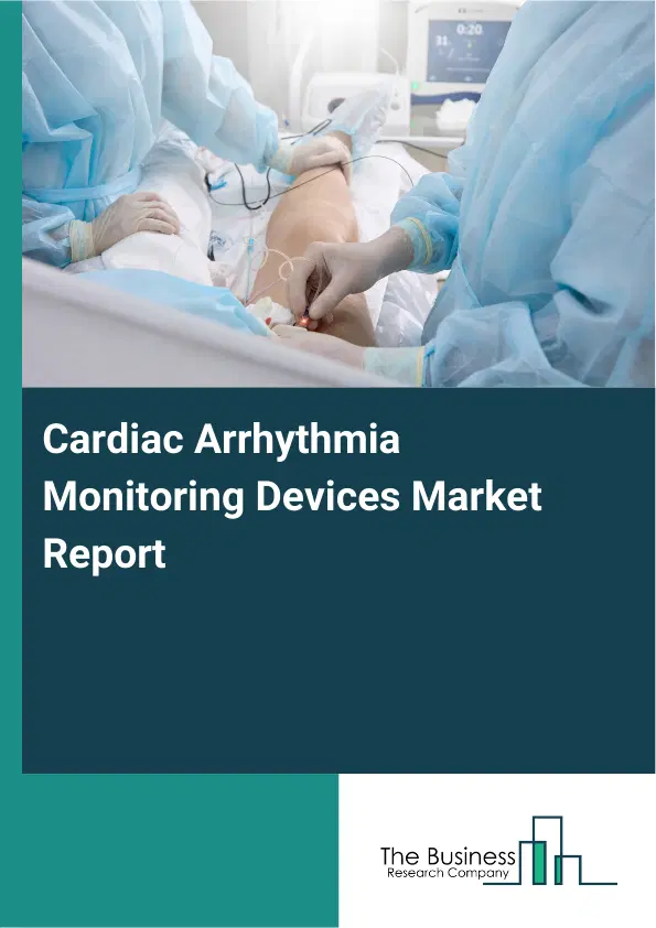 Global Cardiac Arrhythmia Monitoring Devices Market Report 2026 Global Cardiac Arrhythmia Monitoring Devices Market Report 2026