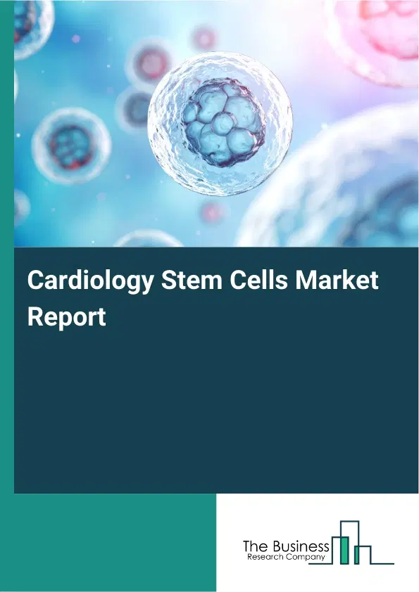 Global Cardiology Stem Cells Market Report 2026 Global Cardiology Stem Cells Market Report 2026