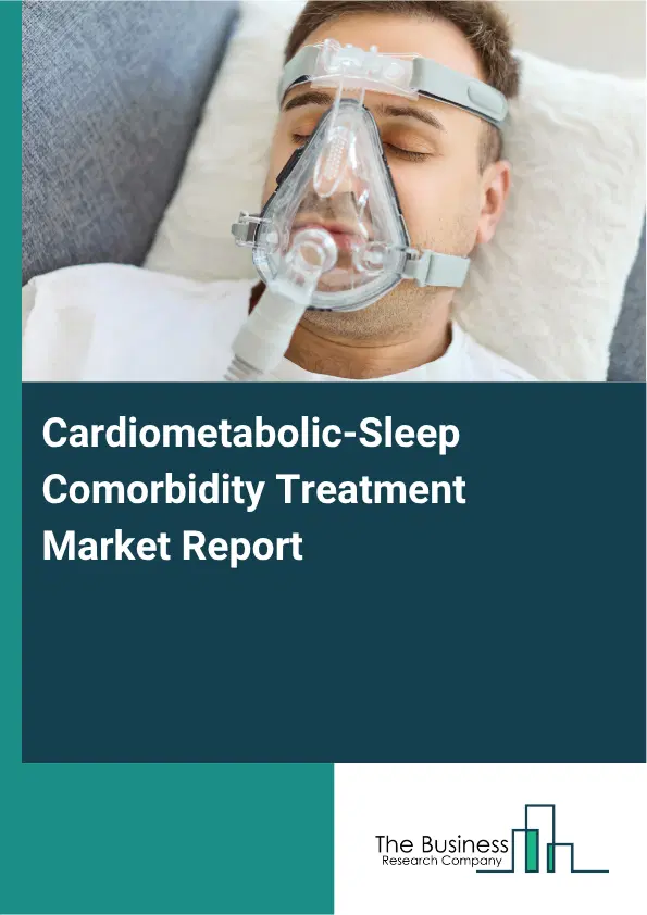 Cardiometabolic-Sleep Comorbidity Treatment Market Report 2026 Cardiometabolic-Sleep Comorbidity Treatment Market Report 2026