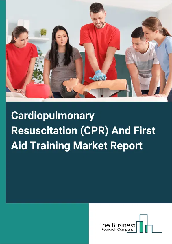 Cardiopulmonary Resuscitation (CPR) And First Aid Training Market Report 2026 Cardiopulmonary Resuscitation (CPR) And First Aid Training Market Report 2026