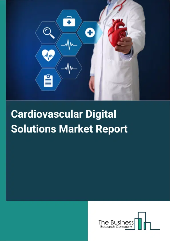 Global Cardiovascular Digital Solutions Market Report 2026 Global Cardiovascular Digital Solutions Market Report 2026