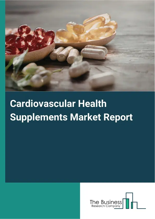 Global Cardiovascular Health Supplements Market Report 2026 Global Cardiovascular Health Supplements Market Report 2026