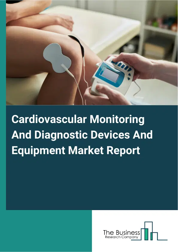 Global Cardiovascular Monitoring And Diagnostic Devices And Equipment Market Report 2026 Global Cardiovascular Monitoring And Diagnostic Devices And Equipment Market Report 2026