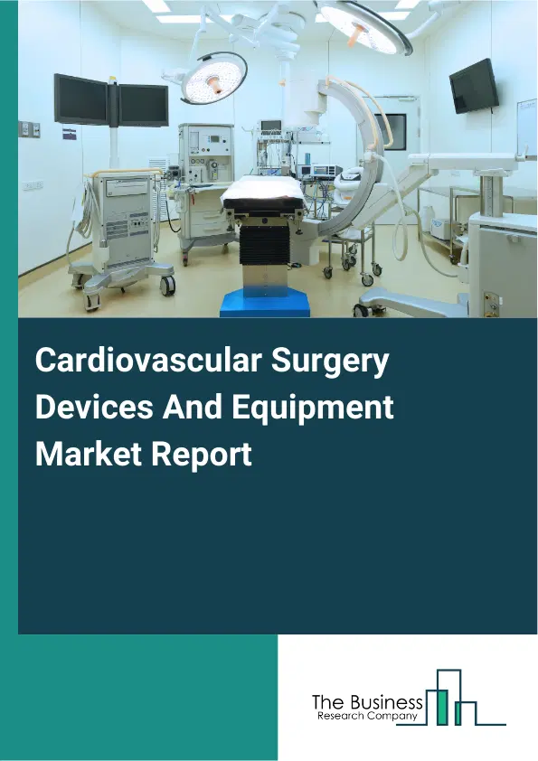 Global Cardiovascular Surgery Devices And Equipment Market Report 2026 Global Cardiovascular Surgery Devices And Equipment Market Report 2026