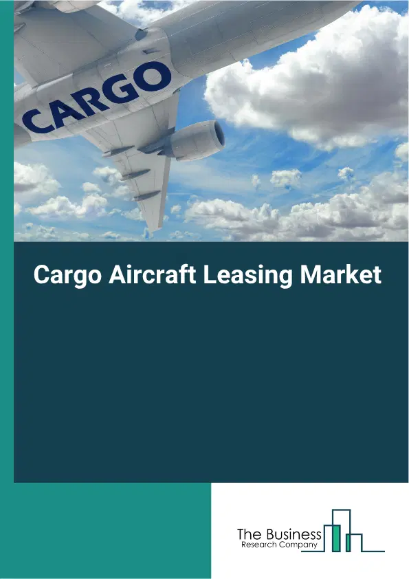Cargo Aircraft Leasing Market Report 2026 Cargo Aircraft Leasing Market Report 2026