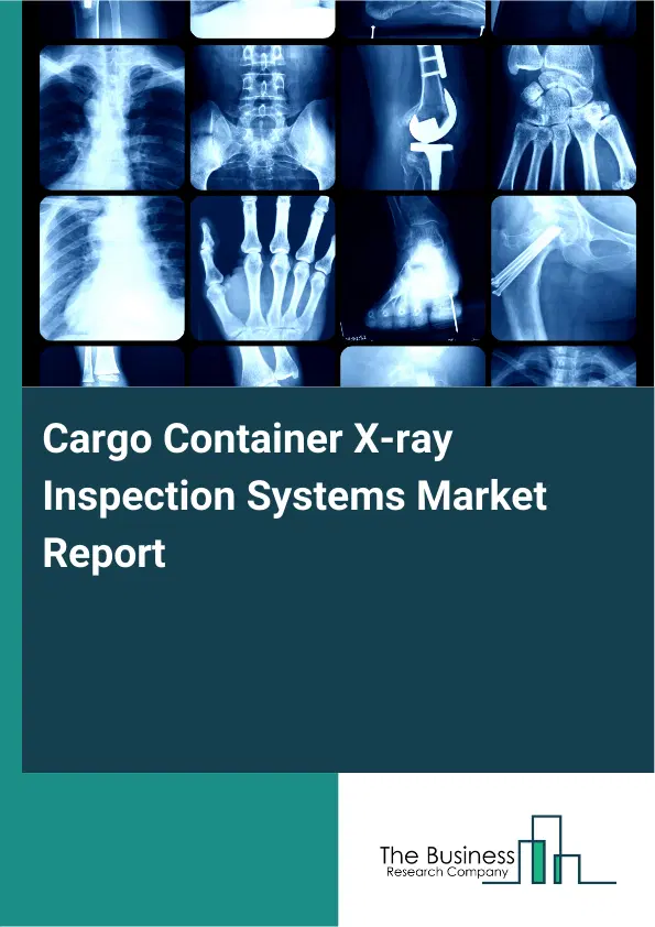 Global Cargo Container X-ray Inspection Systems Market Report 2026 Global Cargo Container X-ray Inspection Systems Market Report 2026