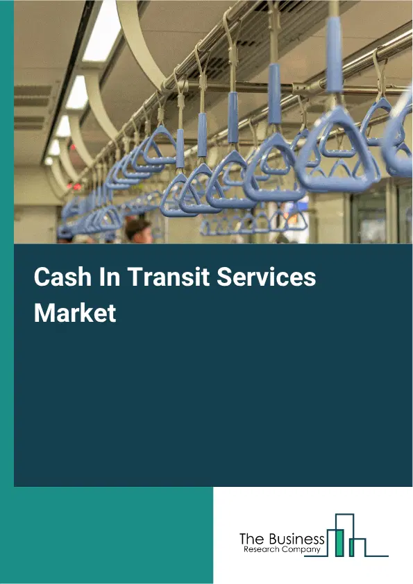 Cash In Transit Services Market Report 2026 Cash In Transit Services Market Report 2026