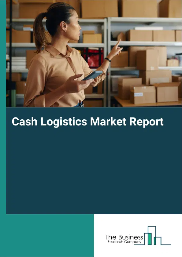 Global Cash Logistics Market Report 2026 Global Cash Logistics Market Report 2026