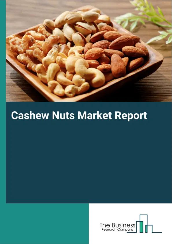 Global Cashew Nuts Market Report 2026 Global Cashew Nuts Market Report 2026