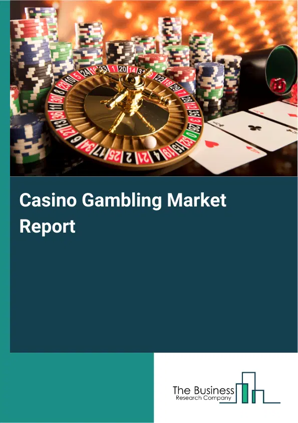 Global Casino Gambling Market Report 2026 Global Casino Gambling Market Report 2026