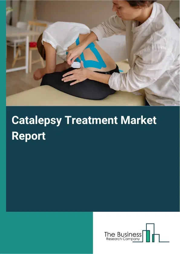 Global Catalepsy Treatment Market Report 2026 Global Catalepsy Treatment Market Report 2026
