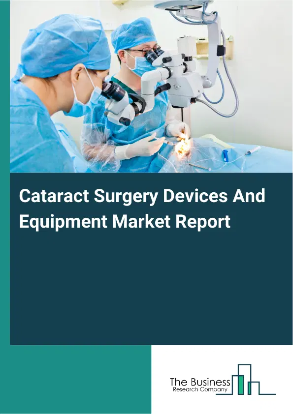 Global Cataract Surgery Devices And Equipment Market Report 2026 Global Cataract Surgery Devices And Equipment Market Report 2026