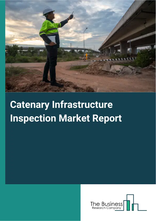 Global Catenary Infrastructure Inspection Market Report 2026 Global Catenary Infrastructure Inspection Market Report 2026