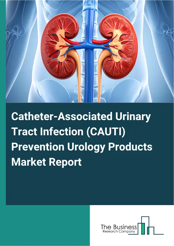 Catheter-Associated Urinary Tract Infection (CAUTI) Prevention Urology Products Market Report 2026 Catheter-Associated Urinary Tract Infection (CAUTI) Prevention Urology Products Market Report 2026