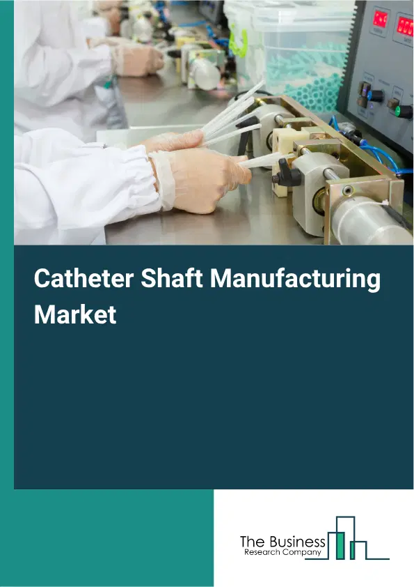 Catheter Shaft Manufacturing Market Report 2026 Catheter Shaft Manufacturing Market Report 2026
