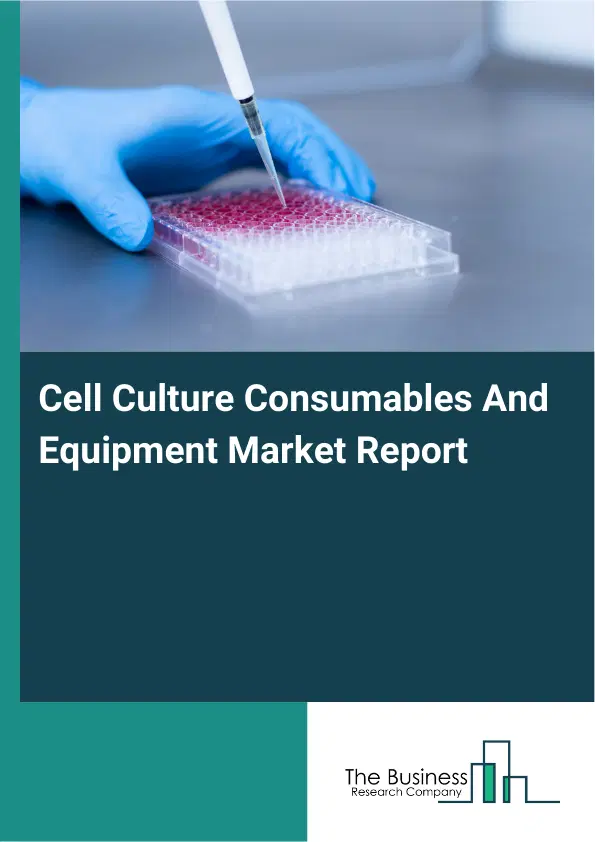 Global Cell Culture Consumables And Equipment Market Report 2026 Global Cell Culture Consumables And Equipment Market Report 2026
