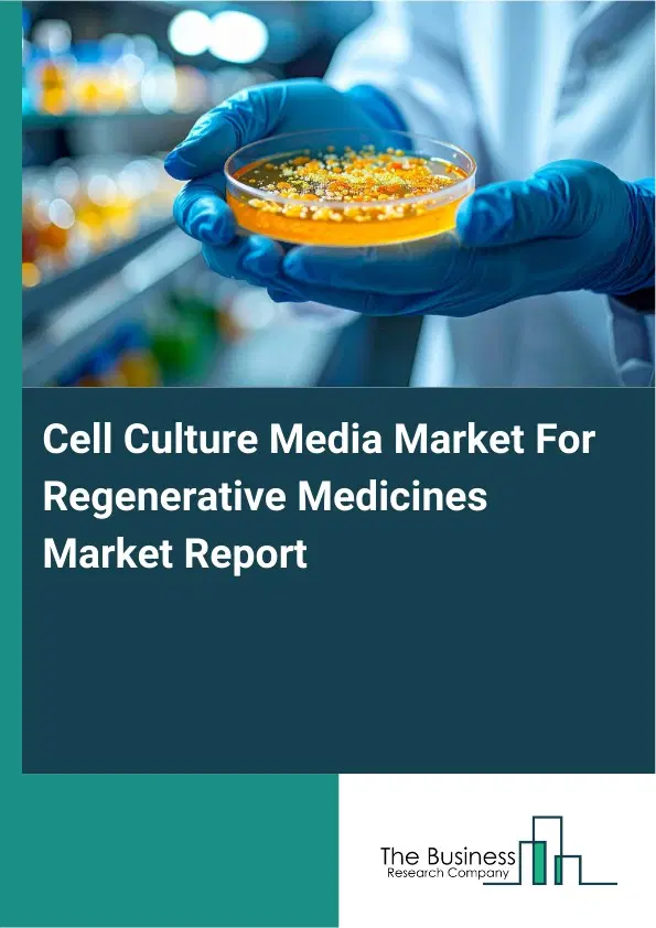 Global Cell Culture Media Market For Regenerative Medicines Market Report 2026 Global Cell Culture Media Market For Regenerative Medicines Market Report 2026