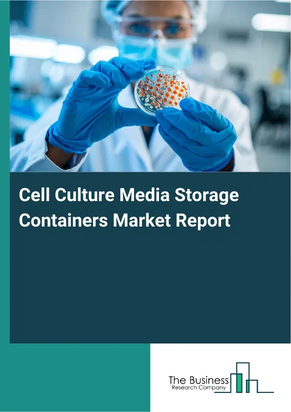 Global Cell Culture Media Storage Containers Market Report 2026 Global Cell Culture Media Storage Containers Market Report 2026