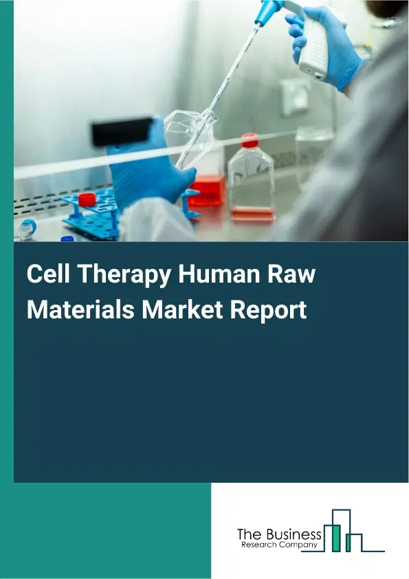 Global Cell Therapy Human Raw Materials Market Report 2026 Global Cell Therapy Human Raw Materials Market Report 2026