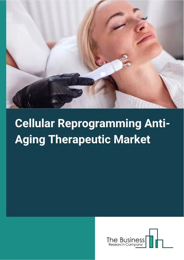 Cellular Reprogramming Anti-Aging Therapeutic Market Report 2026 Cellular Reprogramming Anti-Aging Therapeutic Market Report 2026