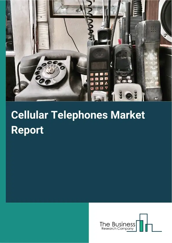 Global Cellular Telephones Market Report 2026 Global Cellular Telephones Market Report 2026