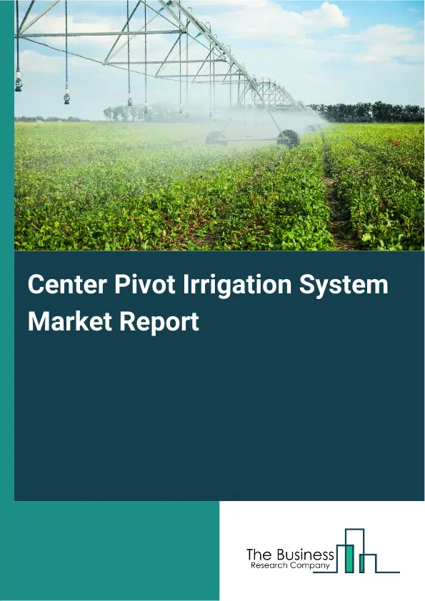 Global Center Pivot Irrigation System Market Report 2026 Global Center Pivot Irrigation System Market Report 2026