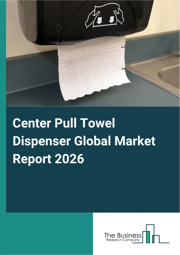 Center Pull Towel Dispenser Market Report 2026 Center Pull Towel Dispenser Market Report 2026