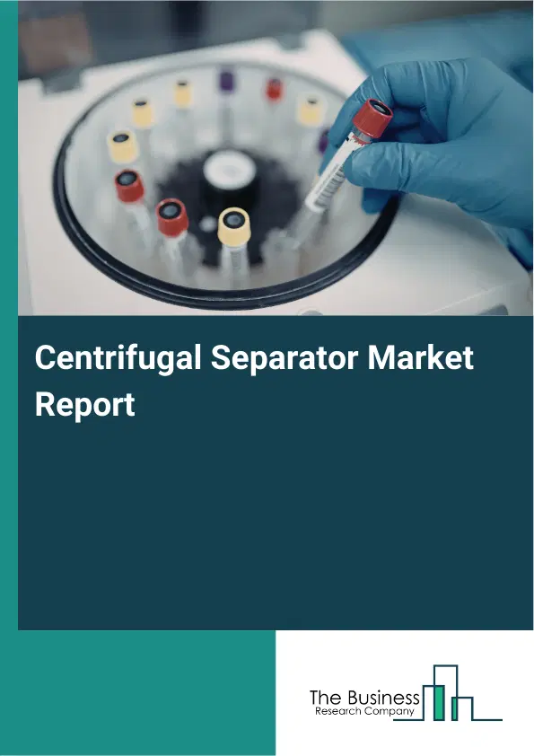 Global Centrifugal Separator Market Report 2026 Global Centrifugal Separator Market Report 2026