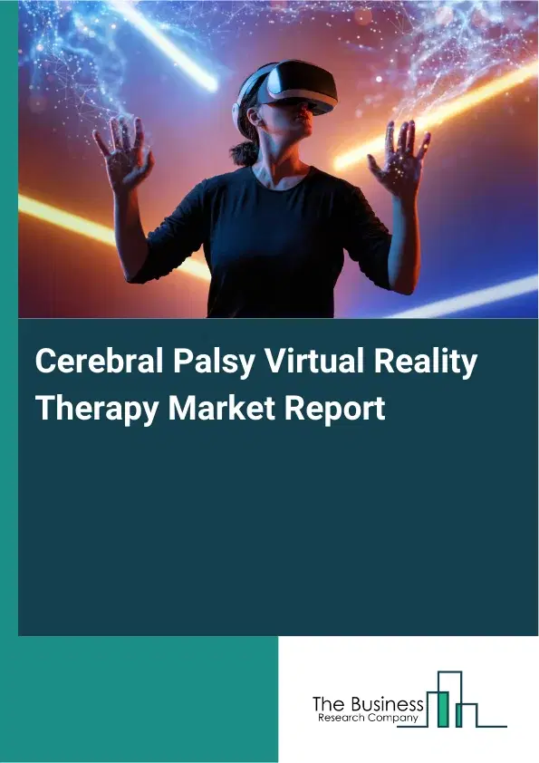 Global Cerebral Palsy Virtual Reality Therapy Market Report 2026 Global Cerebral Palsy Virtual Reality Therapy Market Report 2026