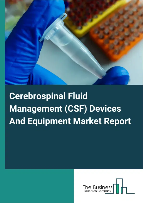 Global Cerebrospinal Fluid Management (CSF) Devices And Equipment Market Report 2026 Global Cerebrospinal Fluid Management (CSF) Devices And Equipment Market Report 2026