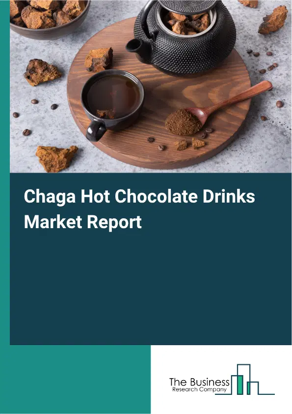 Chaga Hot Chocolate Drinks Market Report 2026 Chaga Hot Chocolate Drinks Market Report 2026